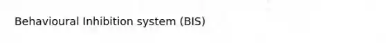 Behavioural Inhibition system (BIS)