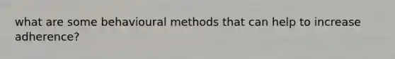 what are some behavioural methods that can help to increase adherence?