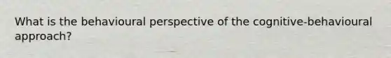 What is the behavioural perspective of the cognitive-behavioural approach?