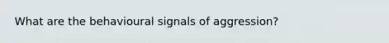 What are the behavioural signals of aggression?