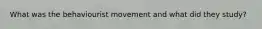 What was the behaviourist movement and what did they study?