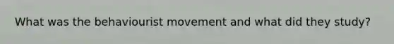 What was the behaviourist movement and what did they study?