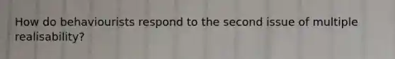 How do behaviourists respond to the second issue of multiple realisability?