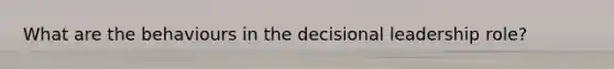 What are the behaviours in the decisional leadership role?