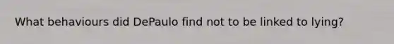 What behaviours did DePaulo find not to be linked to lying?