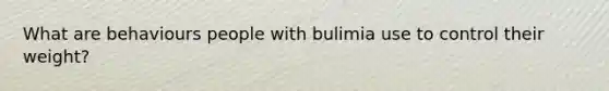 What are behaviours people with bulimia use to control their weight?