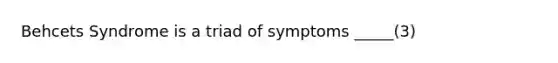 Behcets Syndrome is a triad of symptoms _____(3)