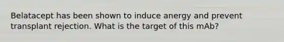 Belatacept has been shown to induce anergy and prevent transplant rejection. What is the target of this mAb?