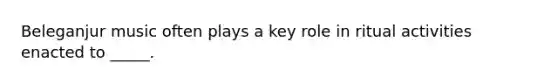 Beleganjur music often plays a key role in ritual activities enacted to _____.