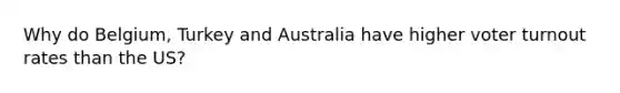 Why do Belgium, Turkey and Australia have higher voter turnout rates than the US?