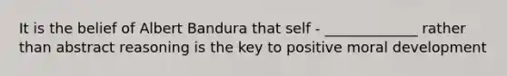 It is the belief of <a href='https://www.questionai.com/knowledge/k8hg7pnvuG-albert-bandura' class='anchor-knowledge'>albert bandura</a> that self - _____________ rather than abstract reasoning is the key to positive <a href='https://www.questionai.com/knowledge/klNT7YKuYQ-moral-development' class='anchor-knowledge'>moral development</a>