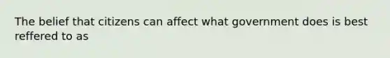 The belief that citizens can affect what government does is best reffered to as