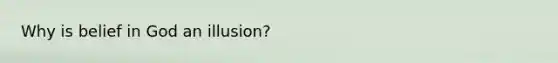 Why is belief in God an illusion?