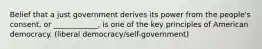 Belief that a just government derives its power from the people's consent, or ____________, is one of the key principles of American democracy. (liberal democracy/self-government)