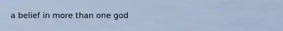 a belief in <a href='https://www.questionai.com/knowledge/keWHlEPx42-more-than' class='anchor-knowledge'>more than</a> one god