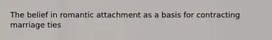 The belief in romantic attachment as a basis for contracting marriage ties