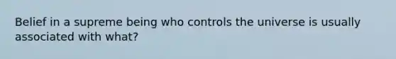 Belief in a supreme being who controls the universe is usually associated with what?