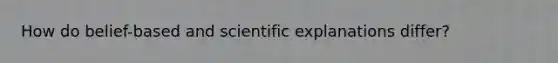 How do belief-based and scientific explanations differ?