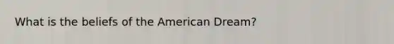 What is the beliefs of the American Dream?