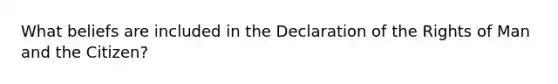 What beliefs are included in the Declaration of the Rights of Man and the Citizen?