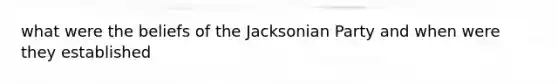 what were the beliefs of the Jacksonian Party and when were they established