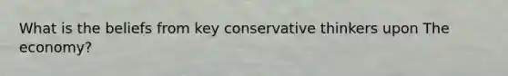 What is the beliefs from key conservative thinkers upon The economy?