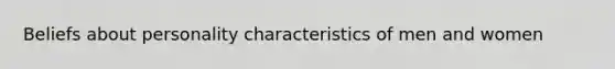 Beliefs about personality characteristics of men and women