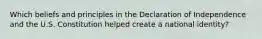 Which beliefs and principles in the Declaration of Independence and the U.S. Constitution helped create a national identity?