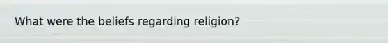 What were the beliefs regarding religion?