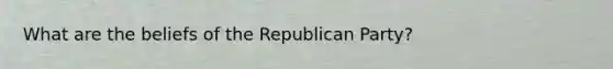 What are the beliefs of the <a href='https://www.questionai.com/knowledge/kfaWSjD2tO-republican-party' class='anchor-knowledge'>republican party</a>?