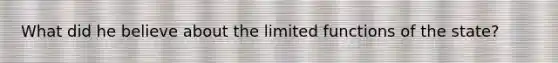 What did he believe about the limited functions of the state?