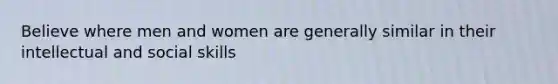 Believe where men and women are generally similar in their intellectual and social skills