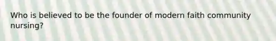 Who is believed to be the founder of modern faith community nursing?