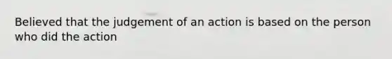 Believed that the judgement of an action is based on the person who did the action