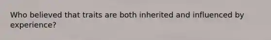 Who believed that traits are both inherited and influenced by experience?