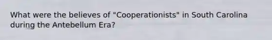 What were the believes of "Cooperationists" in South Carolina during the Antebellum Era?