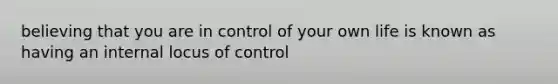 believing that you are in control of your own life is known as having an internal locus of control