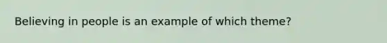 Believing in people is an example of which theme?