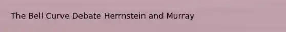 The Bell Curve Debate Herrnstein and Murray