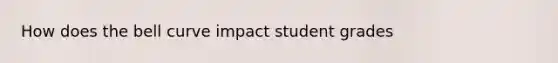 How does the bell curve impact student grades