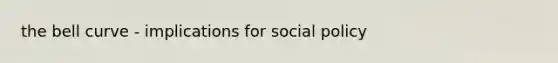 the bell curve - implications for social policy