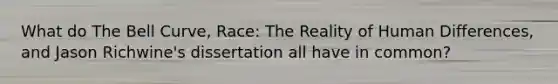 What do The Bell Curve, Race: The Reality of Human Differences, and Jason Richwine's dissertation all have in common?