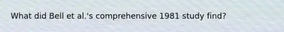 What did Bell et al.'s comprehensive 1981 study find?