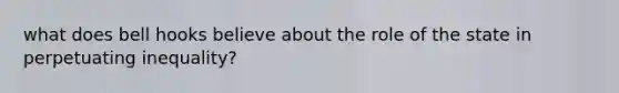 what does bell hooks believe about the role of the state in perpetuating inequality?