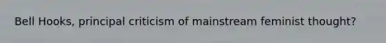 Bell Hooks, principal criticism of mainstream feminist thought?