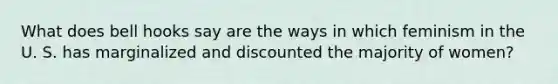 What does bell hooks say are the ways in which feminism in the U. S. has marginalized and discounted the majority of women?