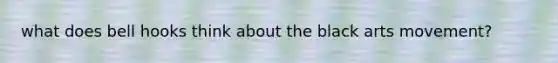 what does bell hooks think about the black arts movement?