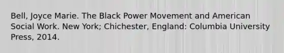 Bell, Joyce Marie. The Black Power Movement and American Social Work. New York; Chichester, England: Columbia University Press, 2014.