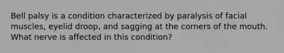 Bell palsy is a condition characterized by paralysis of facial muscles, eyelid droop, and sagging at the corners of <a href='https://www.questionai.com/knowledge/krBoWYDU6j-the-mouth' class='anchor-knowledge'>the mouth</a>. What nerve is affected in this condition?