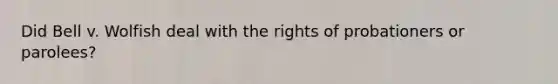 Did Bell v. Wolfish deal with the rights of probationers or parolees?